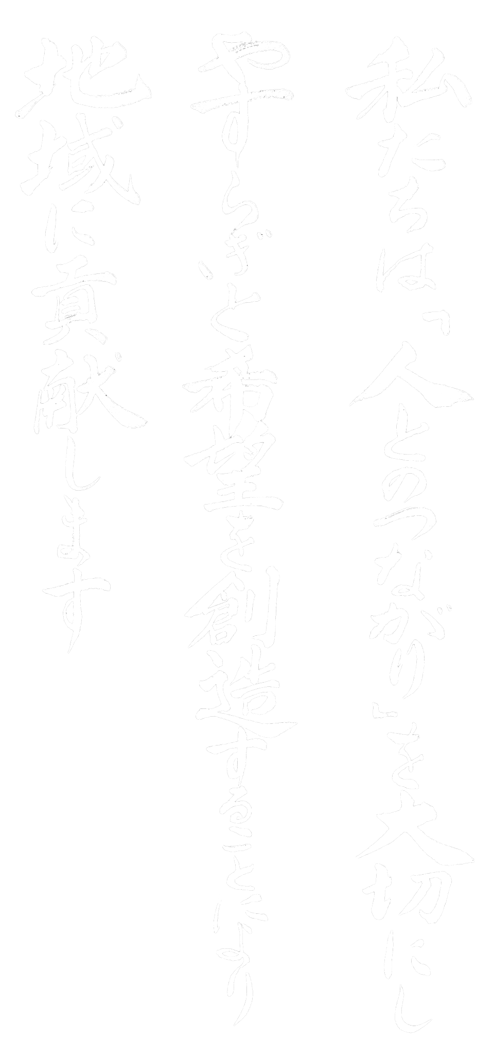 私たちは「人とのつながり」を大切にしやすらぎと希望を創造することにより地域に貢献します